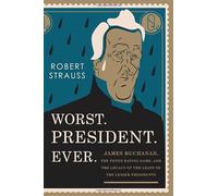 Worst. President. Ever.: James Buchanan, the POTUS Rating Game, and the Legacy of the Least of the Lesser Presidents