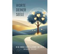 Worte deiner Seele: Ein Weg zur Liebe in dir