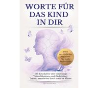 Worte für das Kind in dir: 120 Botschaften über emotionale Vernachlässigung und Gaslighting - Trauma verarbeiten durch toxische Mütter | Persönlicher Begleiter für mehr Selbstliebe