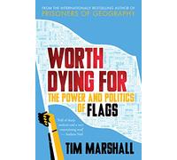 Worth Dying For: The Power and Politics of Flags - from the author of the global bestseller Prisoners of Geography