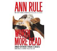 Worth More Dead: And Other True Cases Vol. 10 (Ann Rule's Crime Files)