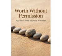 Worth Without Permission: You don't need approval to matter