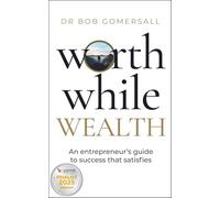 Worthwhile Wealth : An entrepreneur?s guide to success that satisfies