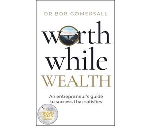 Worthwhile Wealth: An entrepreneur’s guide to success that satisfies