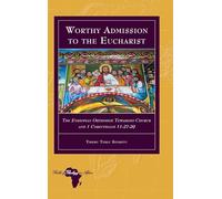 Worthy Admission to the Eucharist: The Ethiopian Orthodox Tewahedo Church and 1 Corinthians 11:27-29: 34 (Bible and Theology in Africa)