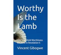 Worthy Is the Lamb: The Sevenfold Worthiness of Christ in Revelation 5