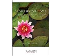 Worthy of Love: Meditations on Loving Ourselves and Others (Hazelden Meditations)