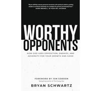 Worthy Opponents: How God Uses Opposition, Enemies, and Adversity for Your Growth and Good