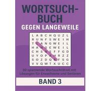 Wortsuchbuch gegen Langeweile - Band 3: 50 spannende Wortsuchrätsel mit Lösungen für Erwachsene und Senioren: Das große Rätselbuch für Erwachsene und ... und Rätselspaß für zuhause und unterwegs