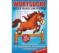 Wortsuche Alles rund um Pferde: Wortsuche über Pferde, Reiten & Pferdesport, ca. Din A5, 114 Seiten, 55 Rätsel für Jugendliche, Erwachsene und Senioren, Geschenk für Freizeit und Entspannung