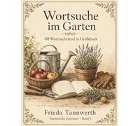 Wortsuche im Garten: 60 Wortsuchrätsel in Großdruck - Erinnerungen an Beet, Blüten und Ernte (Tannwerths Zeiträtsel)