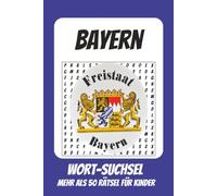 Wortsuchrätsel Bayern: Rätselbuch für Kinder mit Suchsel zu Bayern, München, Alpen und mehr | 110 Seiten, mehr als 50 Rätsel | Geschenk für Urlaub, Geburtstage und Freizeit