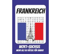 Wortsuchrätsel Frankreich: Rätselbuch für Kinder mit Suchsel zu Frankreich, Eiffelturm, Ferien und mehr | 110 Seiten, mehr als 50 Rätsel | Geschenk für Urlaub, Geburtstage und Freizeit