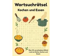 Wortsuchrätsel Kochen und Essen: Rätselspaß rund um die Küche, und alles zum Thema Kochen und Essen; Wörtersuche für Erwachsene, Senioren und ... für Urlaub, Freizeit und Großelter