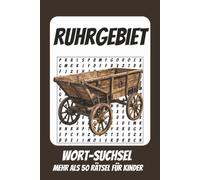 Wortsuchrätsel Ruhrgebiet: Rätselbuch für Kinder mit Suchsel zu Ruhrgebiet, NRW, Ruhrpott und mehr | 110 Seiten, mehr als 50 Rätsel | Geschenk für Urlaub, Geburtstage und Freizeit