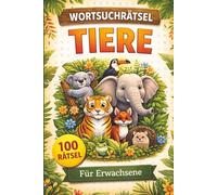 Wortsuchrätsel Tiere: 100 abwechslungsreiche Rätsel für Erwachsene