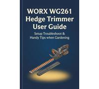WORX WG261 Hedge Trimmer User Guide: Setup Troubleshoot & Handy Tips when Gardening