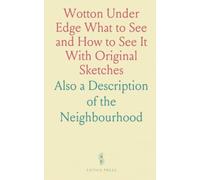 Wotton Under Edge What to See and How to See It With Original Sketches: Also a Description of the Neighbourhood