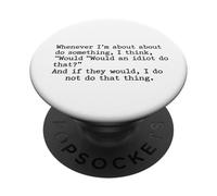 Would an idiot do that? If they would I do not do that thing PopSockets Adhesive PopGrip