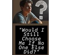 "Would I Still Choose Me If No One Else Did?": powerful questions