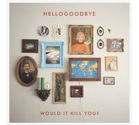 Would It Kill You? by Hellogoodbye (2010-11-09)