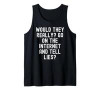 Would They Really go on the Internet and Tell Lies Sarcastic Tank Top