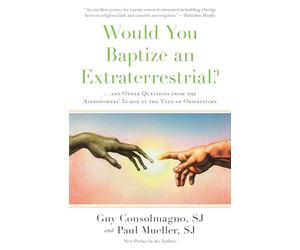 Would You Baptize an Extraterrestrial?: . . . and Other Questions from the Astronomers' In-box at the Vatican Observatory