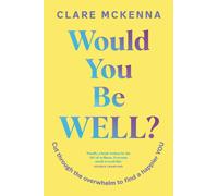 Would You Be Well? : Cut Through the Overwhelm to Find a Happier You