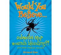 Would You Believe...cobwebs stop wounds bleeding?: and other medical marvels