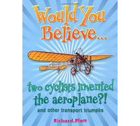 Would You Believe... two cyclists invented the aeroplane?!: and other transport triumphs.