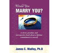 Would You Marry You?: A clever, peculiar, and introspective book about a lifetime commitment to oneself
