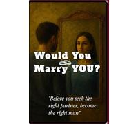 Would you Marry YOU?: Redefining Manhood through self awareness and emotional growth