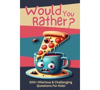 Would You Rather?: 300+ Hilarious & Challenging Questions For Kids!