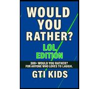 WOULD YOU RATHER? 300+ QUESTIONS FOR LOL FUN: LOL Edition