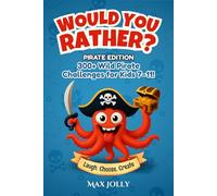 Would You Rather? 300+ Wild Pirate Challenges for Kids 7-11!: Laugh! Choose! Create!