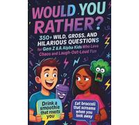 WOULD YOU RATHER? 350+ Wild, Gross, and Hilarious Questions for Gen Z & Alpha Kids Who Love Chaos and Laugh-Out-Loud Fun: The Ultimate Screen-Free ... Road Trips, Sleepovers, Parties, Family Fu