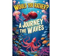 Would You Rather: A Journey Beneath the Waves: Thrills in the Deep: Uncover Giants, Tinies, and Their Secrets