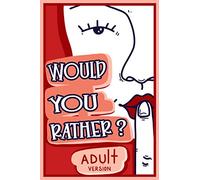 Would You Rather Adult Version: The Naughty Conversation Game Edition