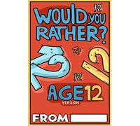 Would You Rather Age 12 Version: Would You Rather Questions for 12 Year Olds (Would You Rather For Kids)
