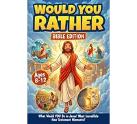 Would You Rather Bible Edition: What Would YOU Do in Jesus’ Most Incredible New Testament Moments? - 200+ Fun Faith Choices in Epic New Testament Moments For Kids Ages 8-12