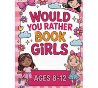 Would You Rather Book for Girls Ages 8-12: 300+ hilarious, imaginative, and laugh-out-loud questions designed to spark funny conversations, playful debates, and unforgettable moments