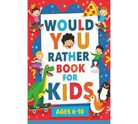 Would You Rather Book for Kids: 270 Outrageous Scenarios to Spark Giggles, Big Choices, and Family Fun for Ages 6-10