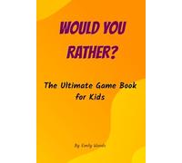 Would You Rather Book for Kids: 300 Hilarious, Silly, and Mind-Bending Questions for Family Game Nights, Road Trips, and Parties