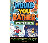 Would You Rather Book for Kids 8-12: Over 300 Mind-Bending and Funny Questions to Spark Hilarious Debates! Great for Road-Trips and Family Night!