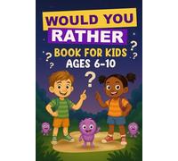 Would You Rather Book For Kids Ages 6-10: A Giggle-Packed Challenge of Impossible Choices for Curious Kids Ages 6-10
