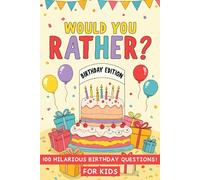 Would You Rather Book For Kids Birthday Edition: 100 Hilarious Birthday Questions, Silly Scenarios and Wacky Choices For Exciting Party Games and Family Fun