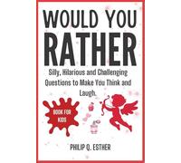 Would You Rather Book for Kids: Silly, Hilarious and Challenging Questions to Make You Think and Laugh