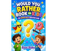 Would You Rather Book for Kids: The Super Silly Question Game: 300 Funny, Wacky, and Imaginative Would You Rather Questions for Family Fun, Travel, and Game Nights