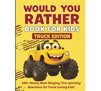 Would You Rather Book For Kids - Truck Edition: 250+ Wacky, Mud-Slinging Questions + Mazes, Coloring, Label-the-Truck & More Fun Activities! (Ages 7-14)