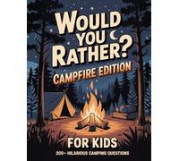 Would You Rather? Campfire Edition for Kids: 200 Funny Camping Questions for Family Game Night, Road Trips and Outdoor Fun